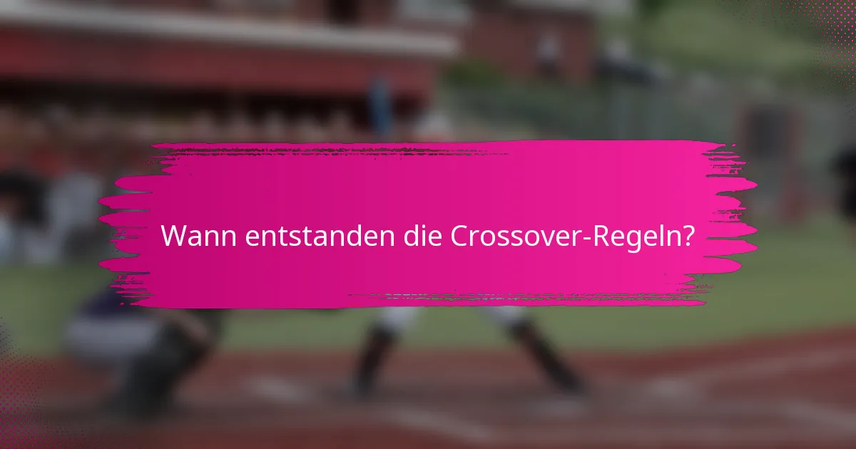 Wann entstanden die Crossover-Regeln?