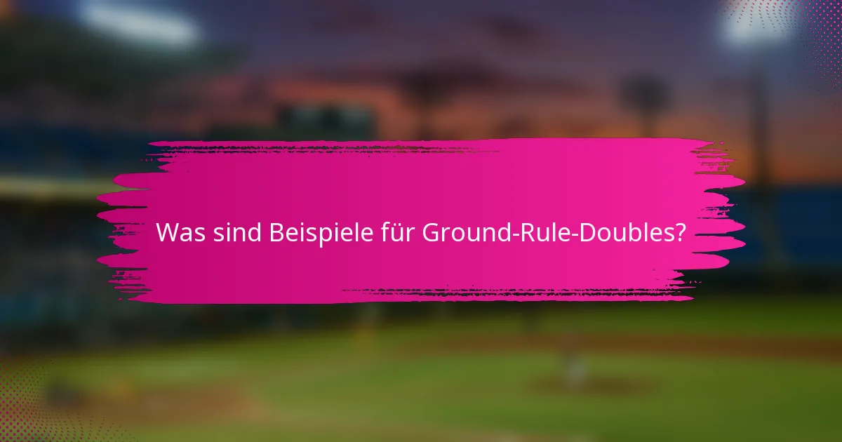 Was sind Beispiele für Ground-Rule-Doubles?