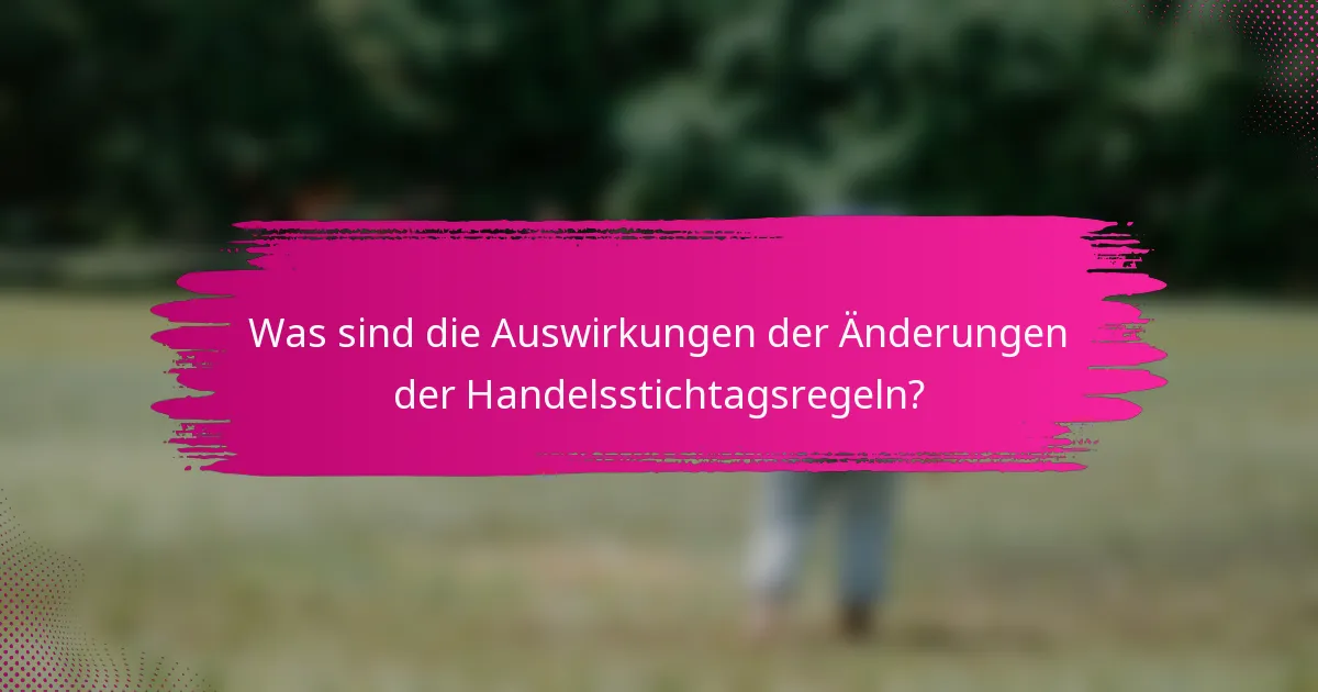 Was sind die Auswirkungen der Änderungen der Handelsstichtagsregeln?
