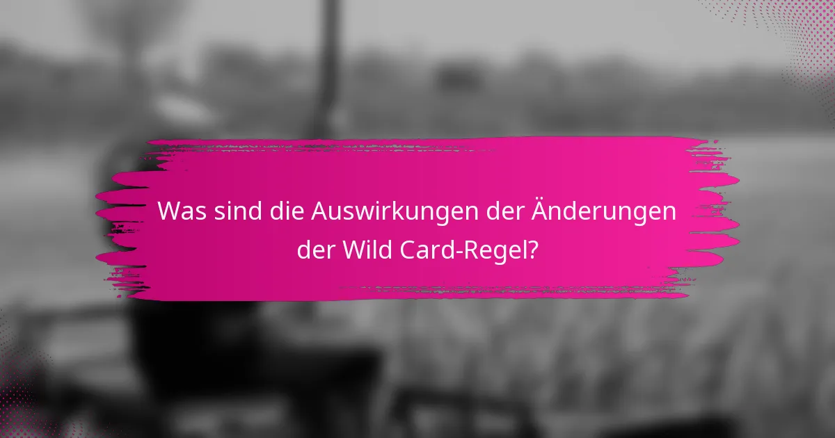 Was sind die Auswirkungen der Änderungen der Wild Card-Regel?