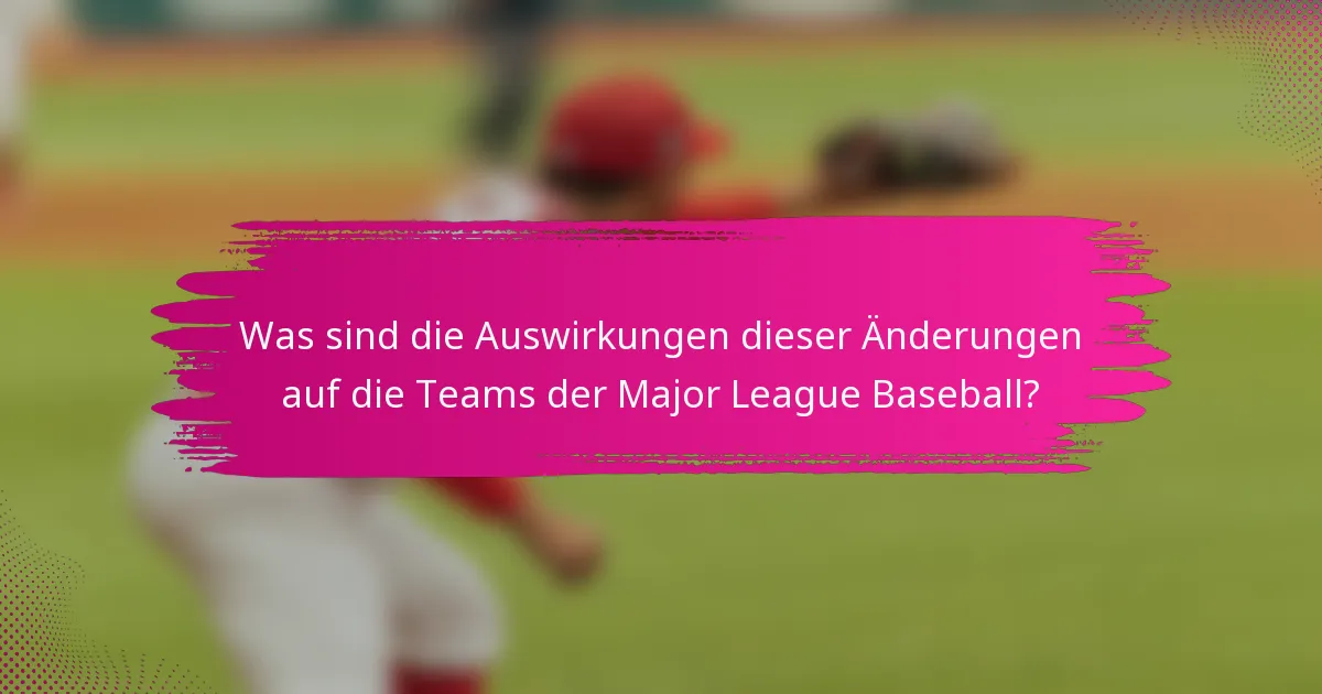 Was sind die Auswirkungen dieser Änderungen auf die Teams der Major League Baseball?