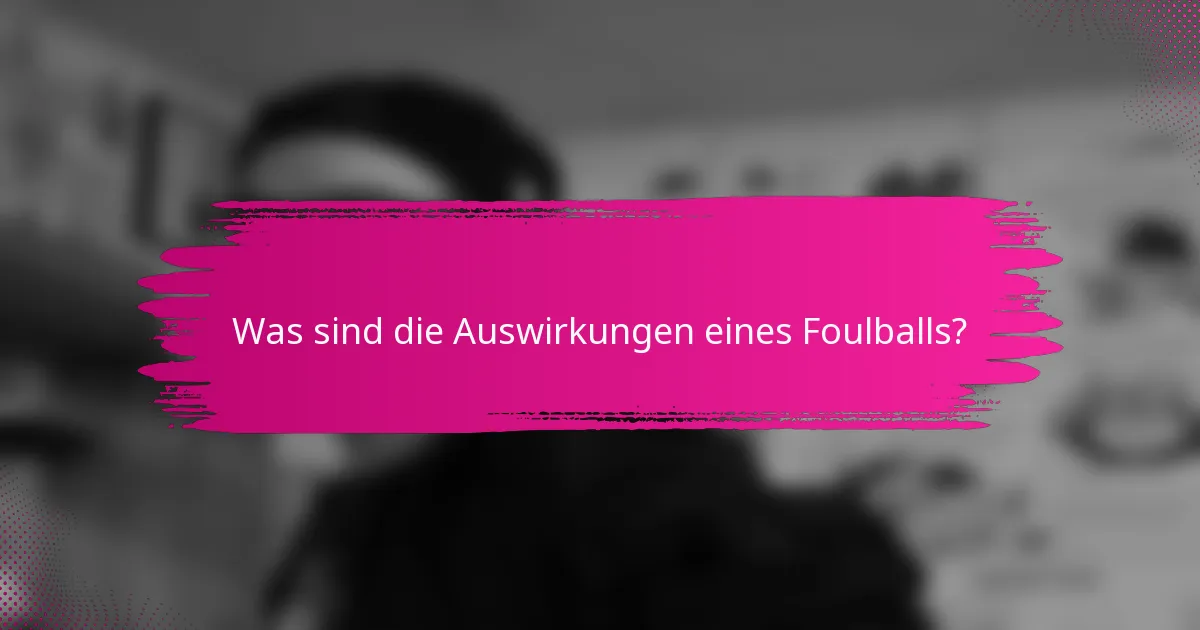 Was sind die Auswirkungen eines Foulballs?
