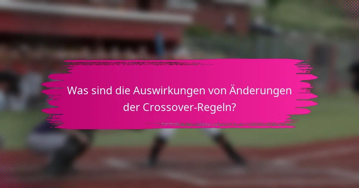 Was sind die Auswirkungen von Änderungen der Crossover-Regeln?