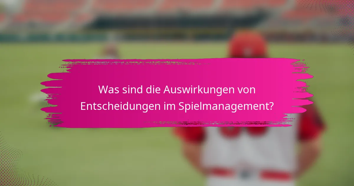 Was sind die Auswirkungen von Entscheidungen im Spielmanagement?