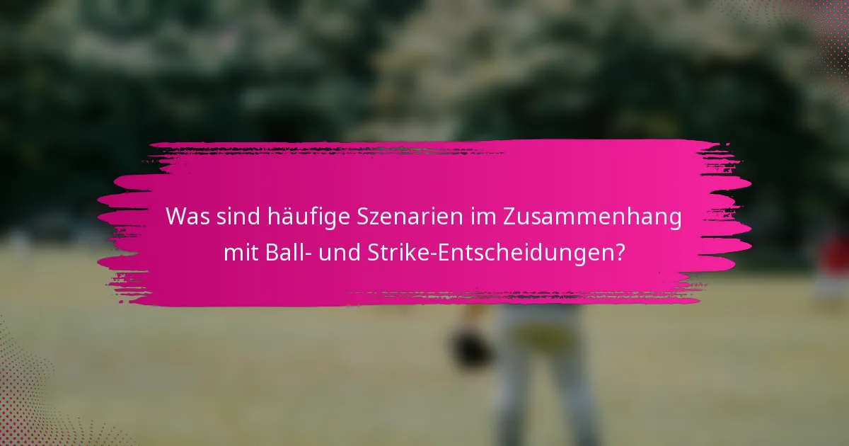 Was sind häufige Szenarien im Zusammenhang mit Ball- und Strike-Entscheidungen?