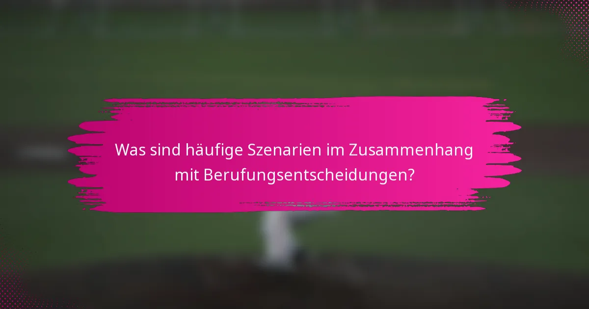 Was sind häufige Szenarien im Zusammenhang mit Berufungsentscheidungen?