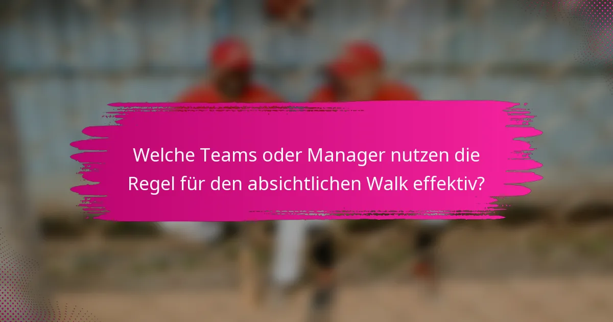 Welche Teams oder Manager nutzen die Regel für den absichtlichen Walk effektiv?