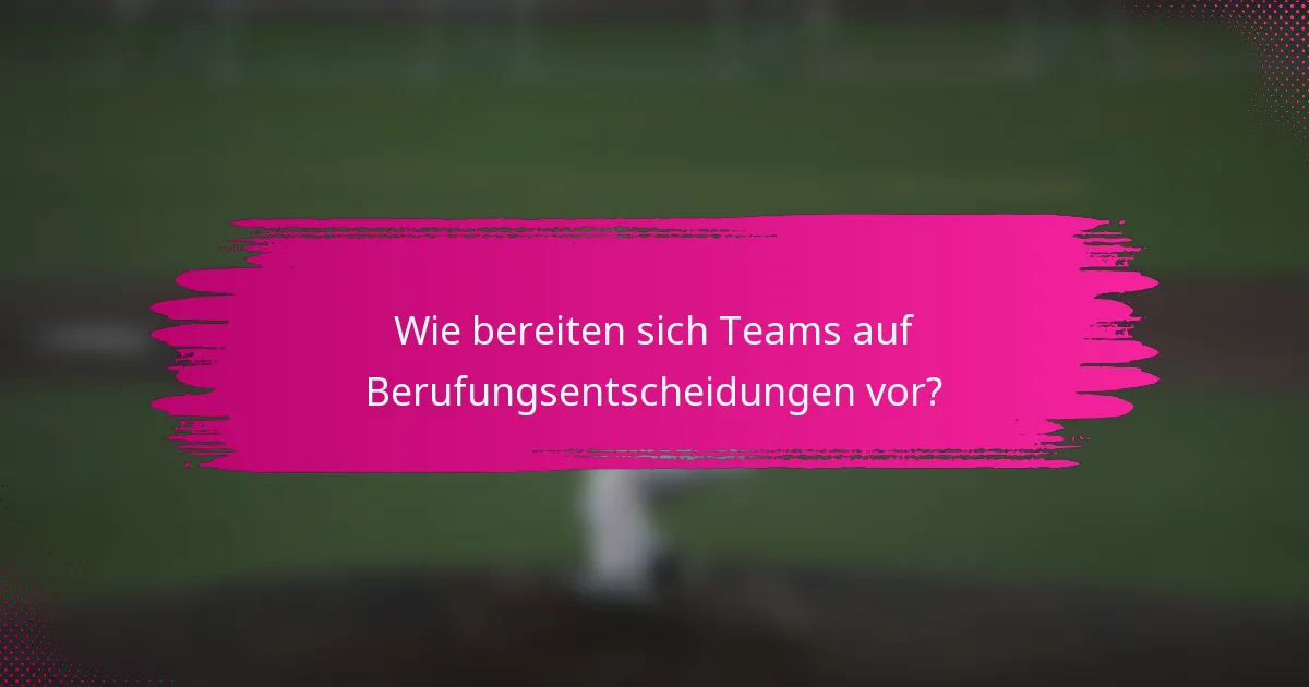 Wie bereiten sich Teams auf Berufungsentscheidungen vor?