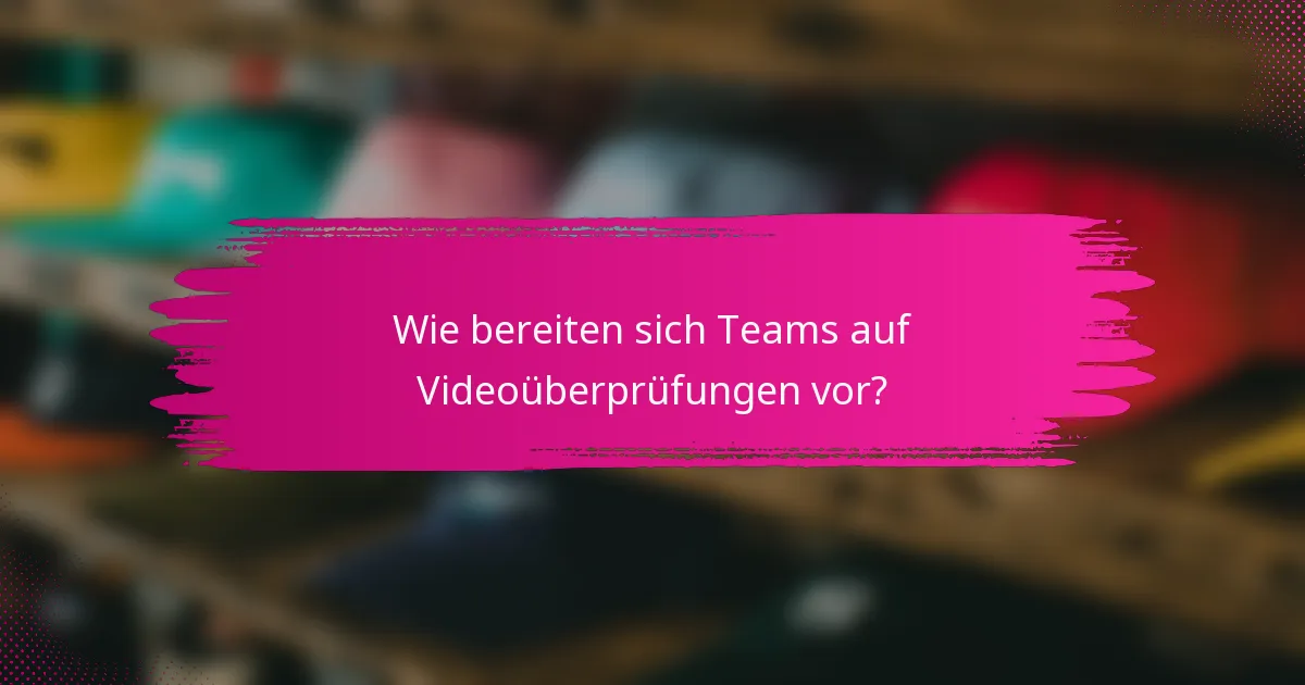 Wie bereiten sich Teams auf Videoüberprüfungen vor?