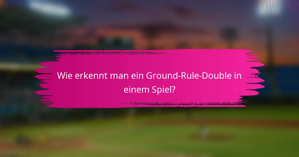 Wie erkennt man ein Ground-Rule-Double in einem Spiel?