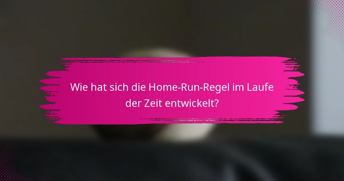Wie hat sich die Home-Run-Regel im Laufe der Zeit entwickelt?
