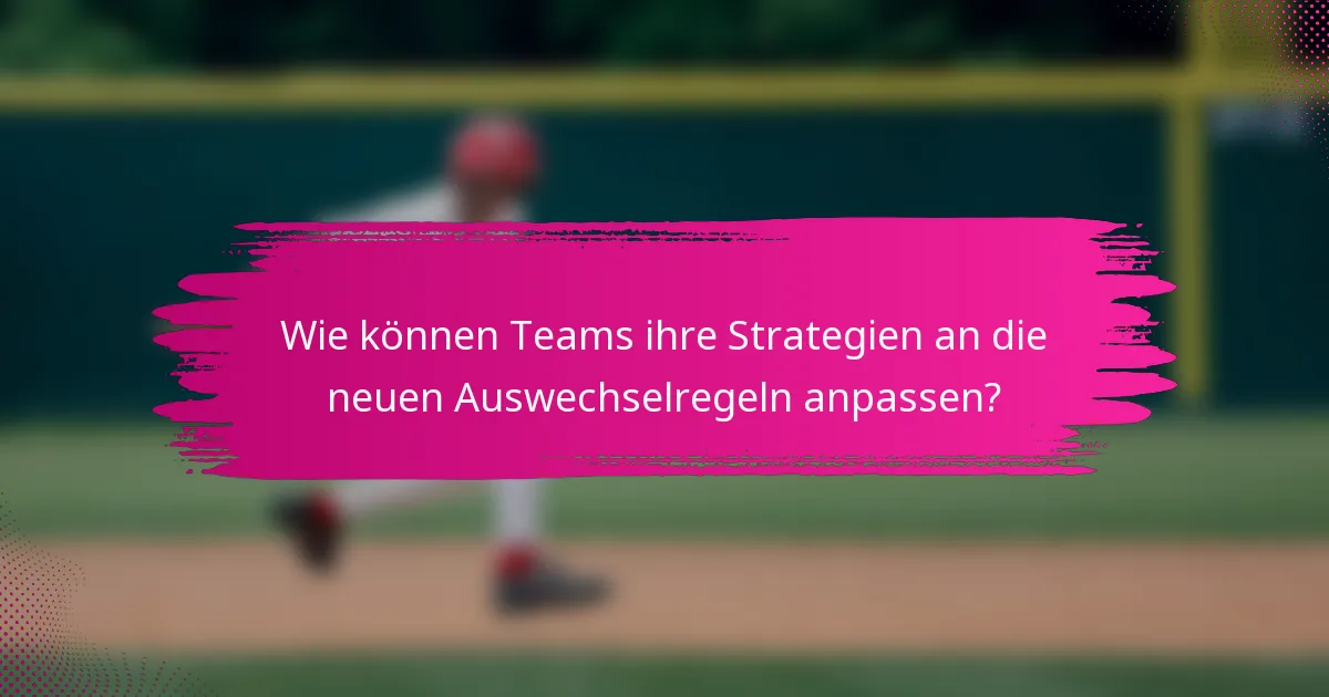 Wie können Teams ihre Strategien an die neuen Auswechselregeln anpassen?