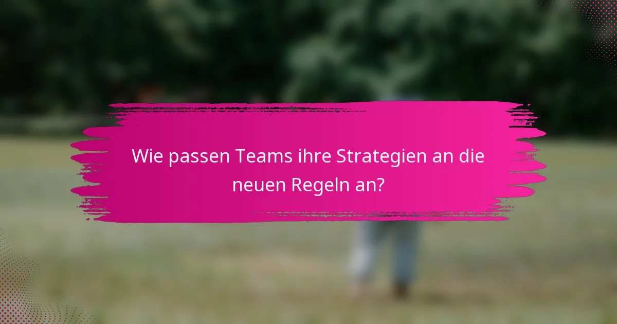 Wie passen Teams ihre Strategien an die neuen Regeln an?