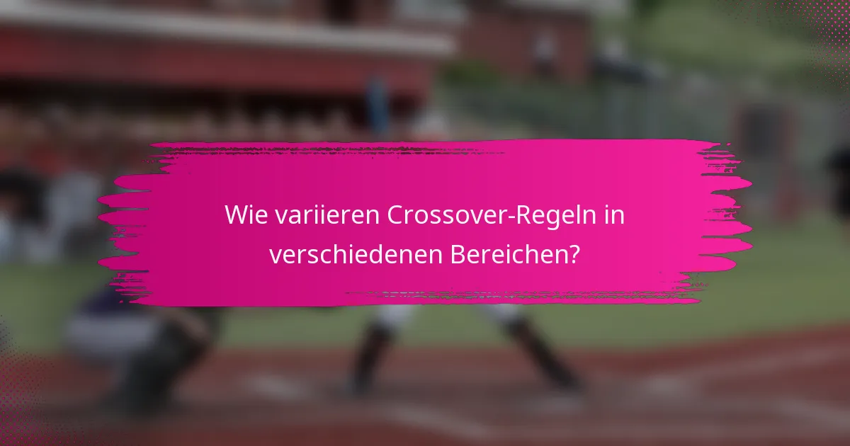 Wie variieren Crossover-Regeln in verschiedenen Bereichen?